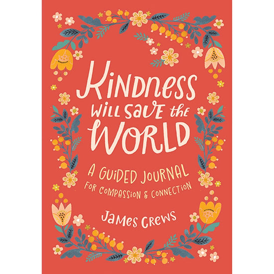 An orange book cover. The cover has drawings of flowers in multiple colors around the edges. White and yellow text in the center reads "Kindness will save the world, a guided journal for compassion and connection. James Crews."