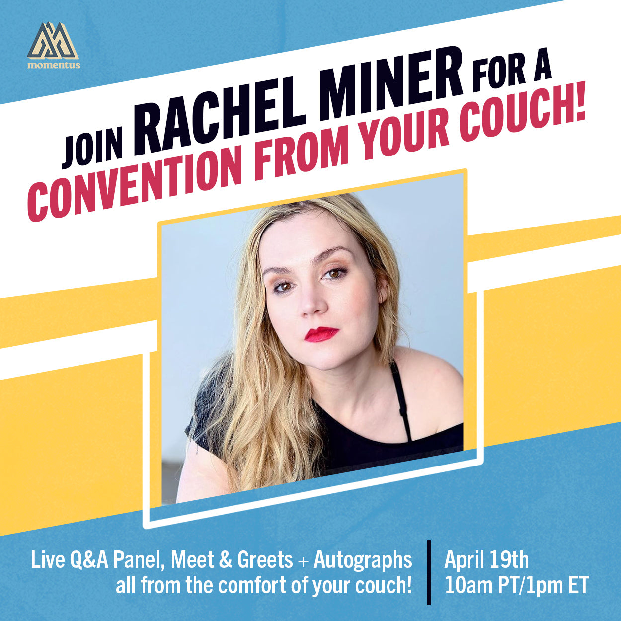 A blue, yellow and white image with Rachel Miner in a diamond shape in the center. The graphic reads "Join Rachel Miner for a Convention from your couch! Live Q&A Panel, Meet & Greets + Autographs all from the comfort of your couch! April 19th at 10am PT/1pm ET"